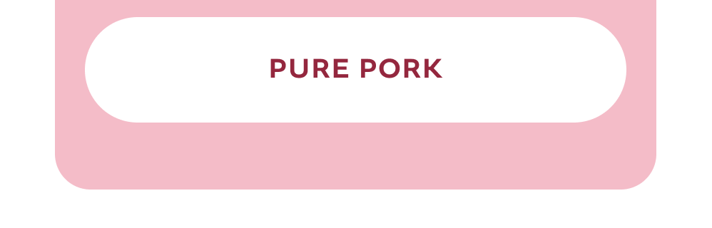 [PURE PORK]