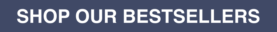 SHOP OUR BESTSELLERS