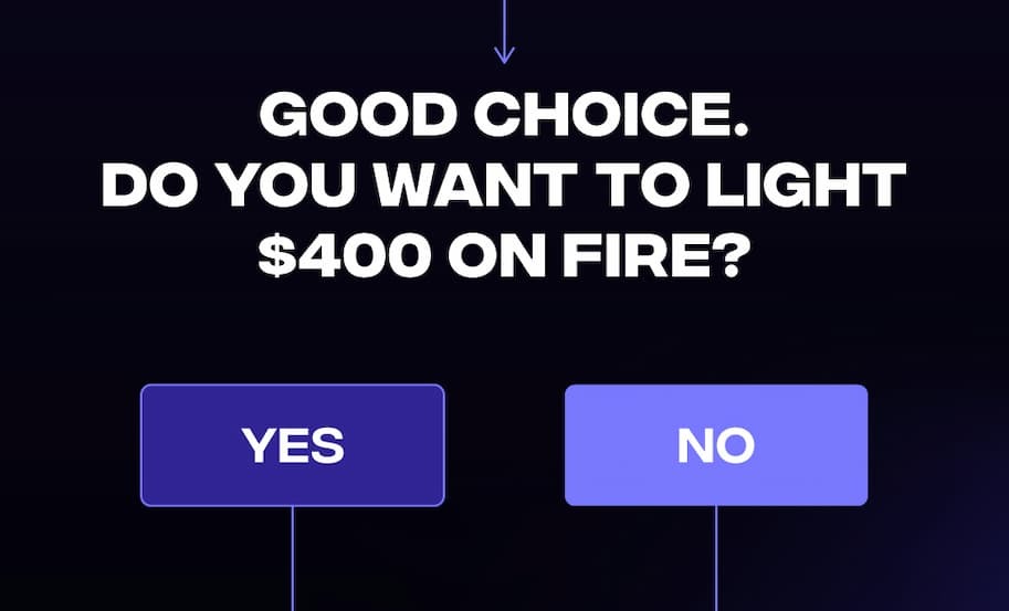Good choice. Do you want to light $400 on fire?