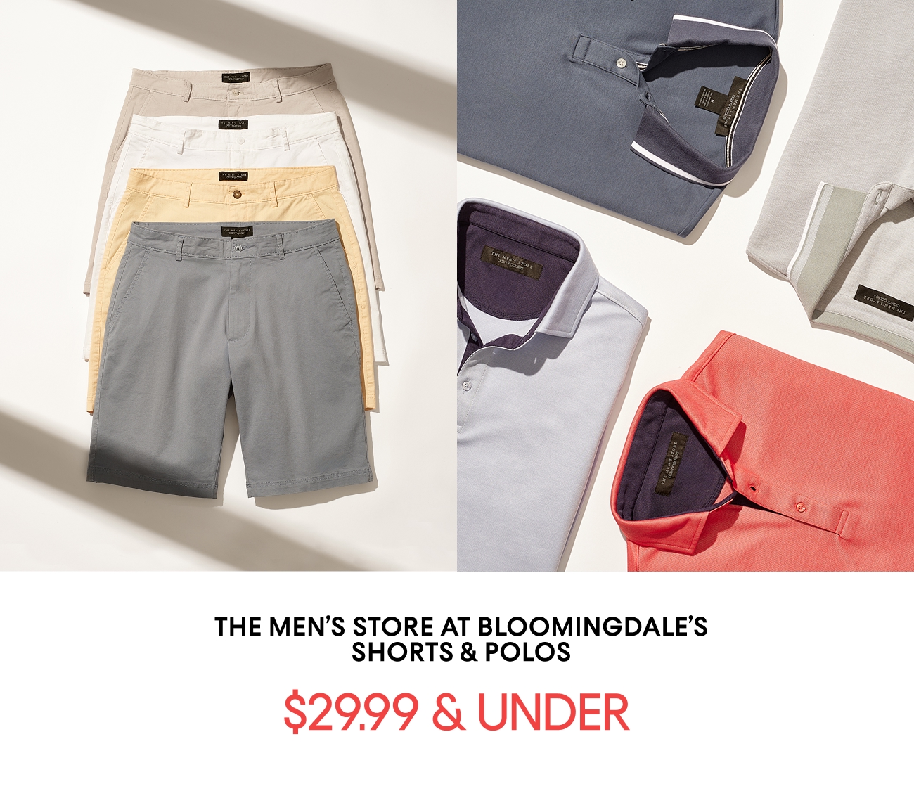 THE MEN'S STORE AT BLOOMINGDALE'S SHORTS & POLOS $29.99 & UNDER