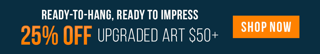 Ready-to-Hang, Ready to Impress - 25% Off Upgraded Art $50+