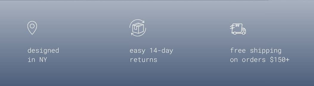 designed in NY | easy 14-day returns |  free shipping on orders $150+