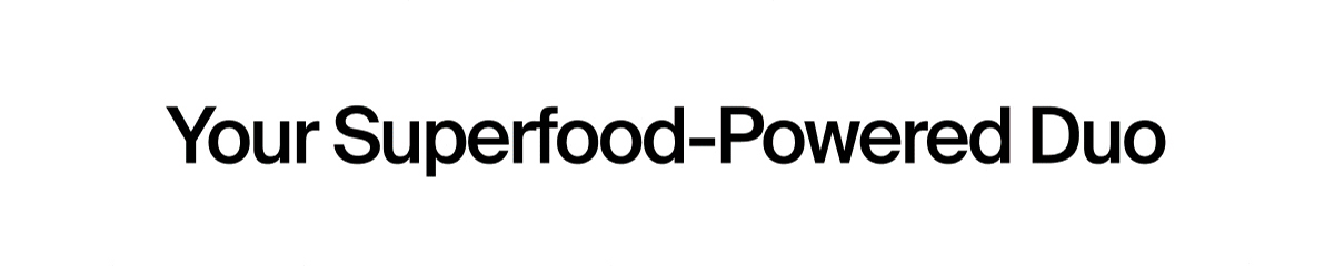 Your Superfood-Powered Duo