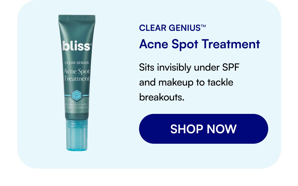 Clear Genius™ Acne Spot Treatment Sits invisibly under SPF and makeup to tackle breakouts. SHOP NOW
