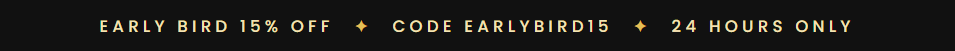 Early Bird 15% Off ✦ Code EARLYBIRD15 ✦ 24 Hours Only