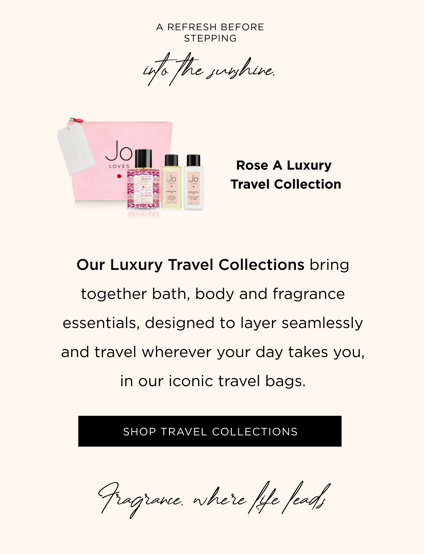 A refresh before stepping into the sunshine. Our Luxury Travel Collections bring together bath, body and fragrance essentials, designed to layer seamlessly and travel wherever your day takes you, in our iconic travel bags. 