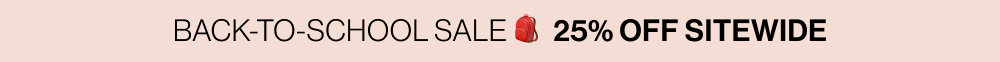BACK-TO-SCHOOL SALE 🎒  25% OFF SITEWIDE