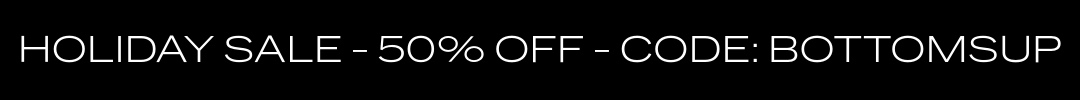 Holiday Sale 50% Off Bottoms. Code: BOTTOMSUP