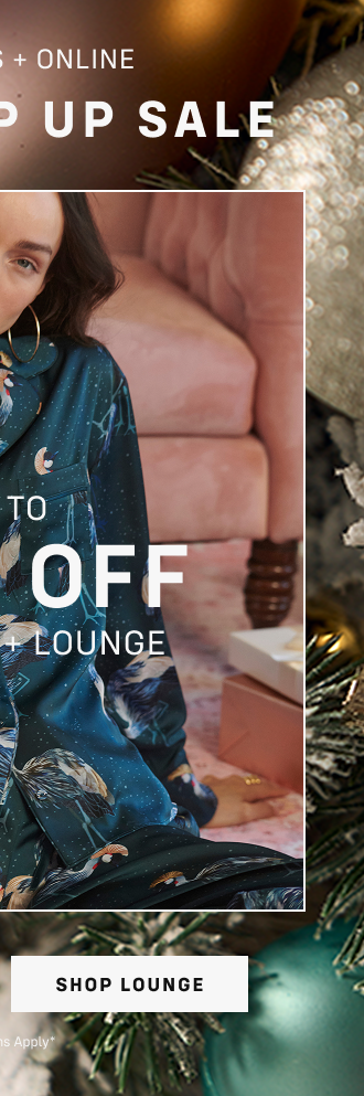 IN STORES + ONLINE The Wrap Up Sale Up to 50% off PAJAMAS + Lounge Shop LOUNGE