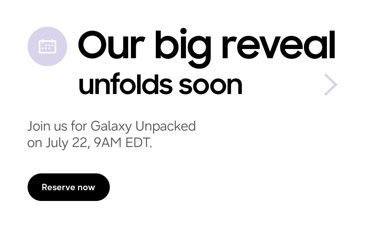 Our big reveal unfolds soon - Join us for Galaxy Unpacked on July 22, 9AM EDT - Reserve now