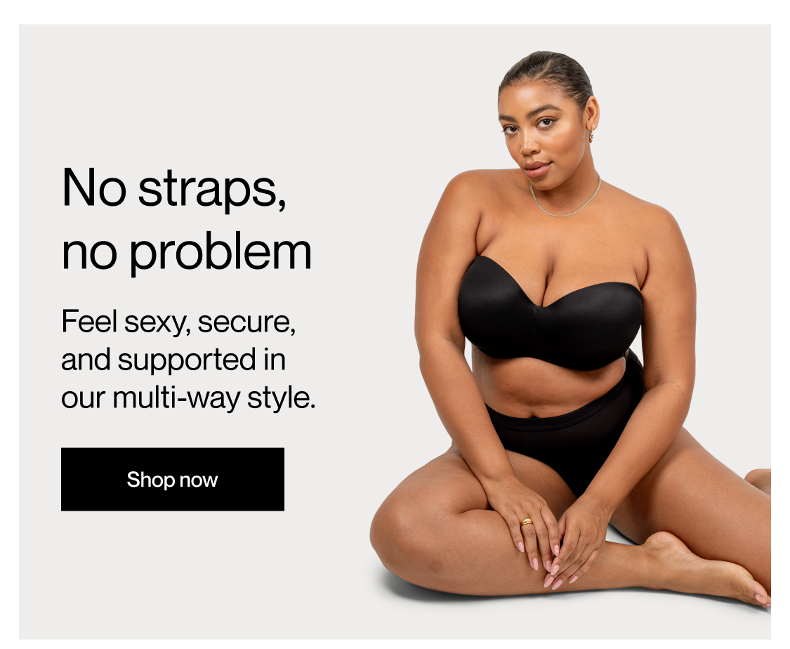 No straps, no problem | Shop now