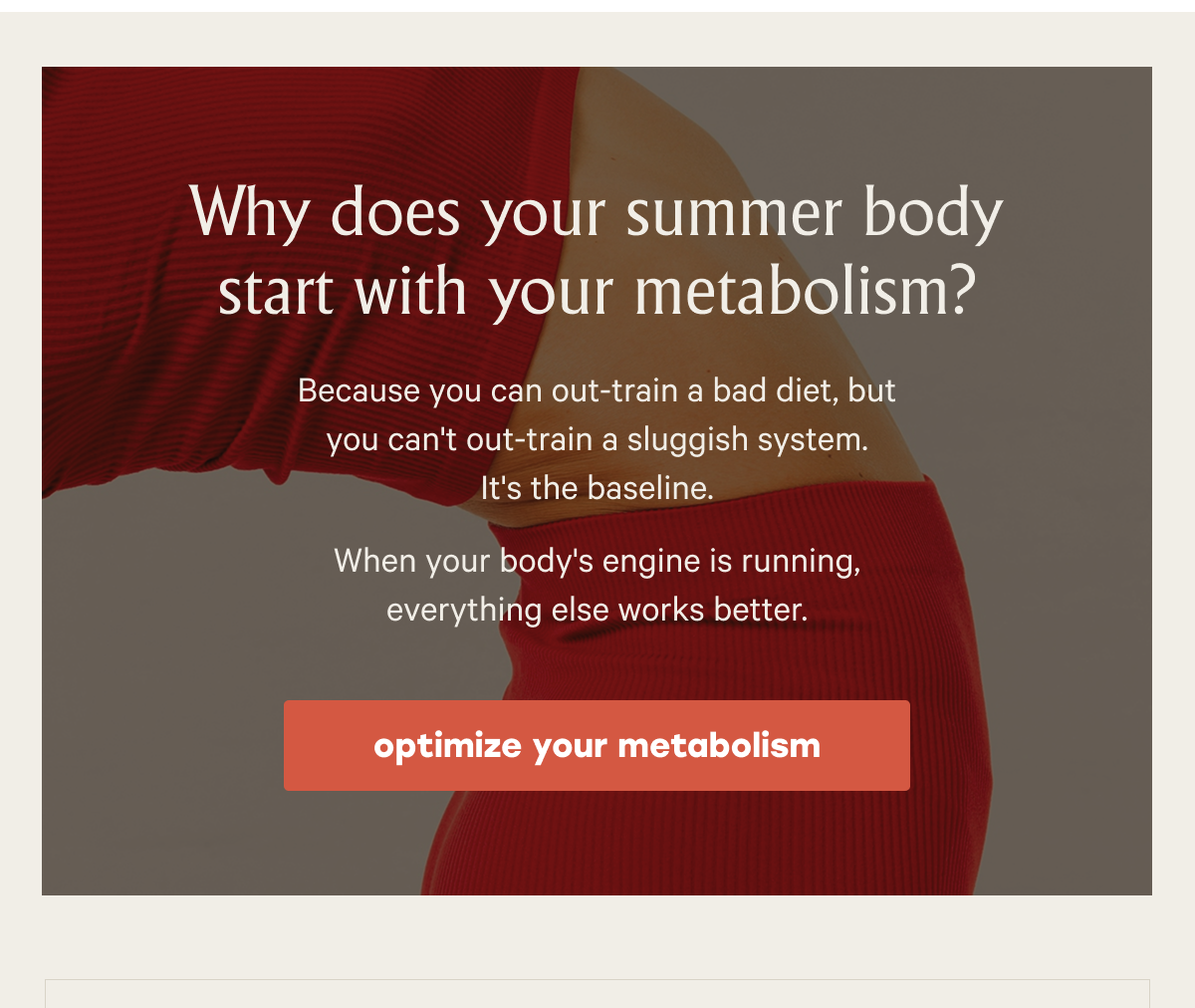 Why does your summer body start with your metabolism? Because you can out-train a bad diet, but you can't out-train a sluggish system. It's the baseline. When your body's engine is running, everything else works better.