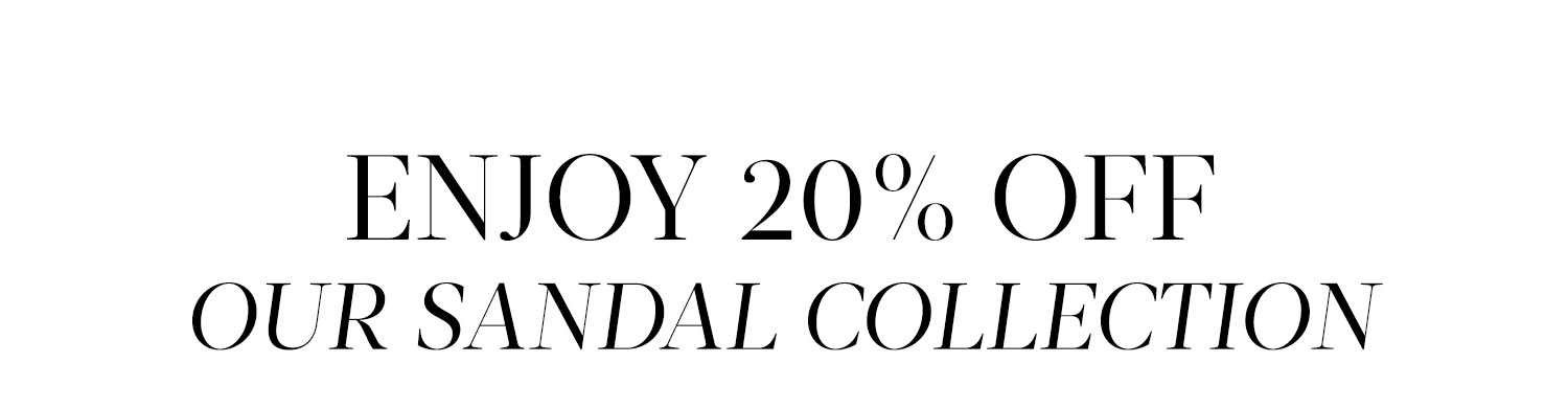 Enjoy 20% off our sandal collection