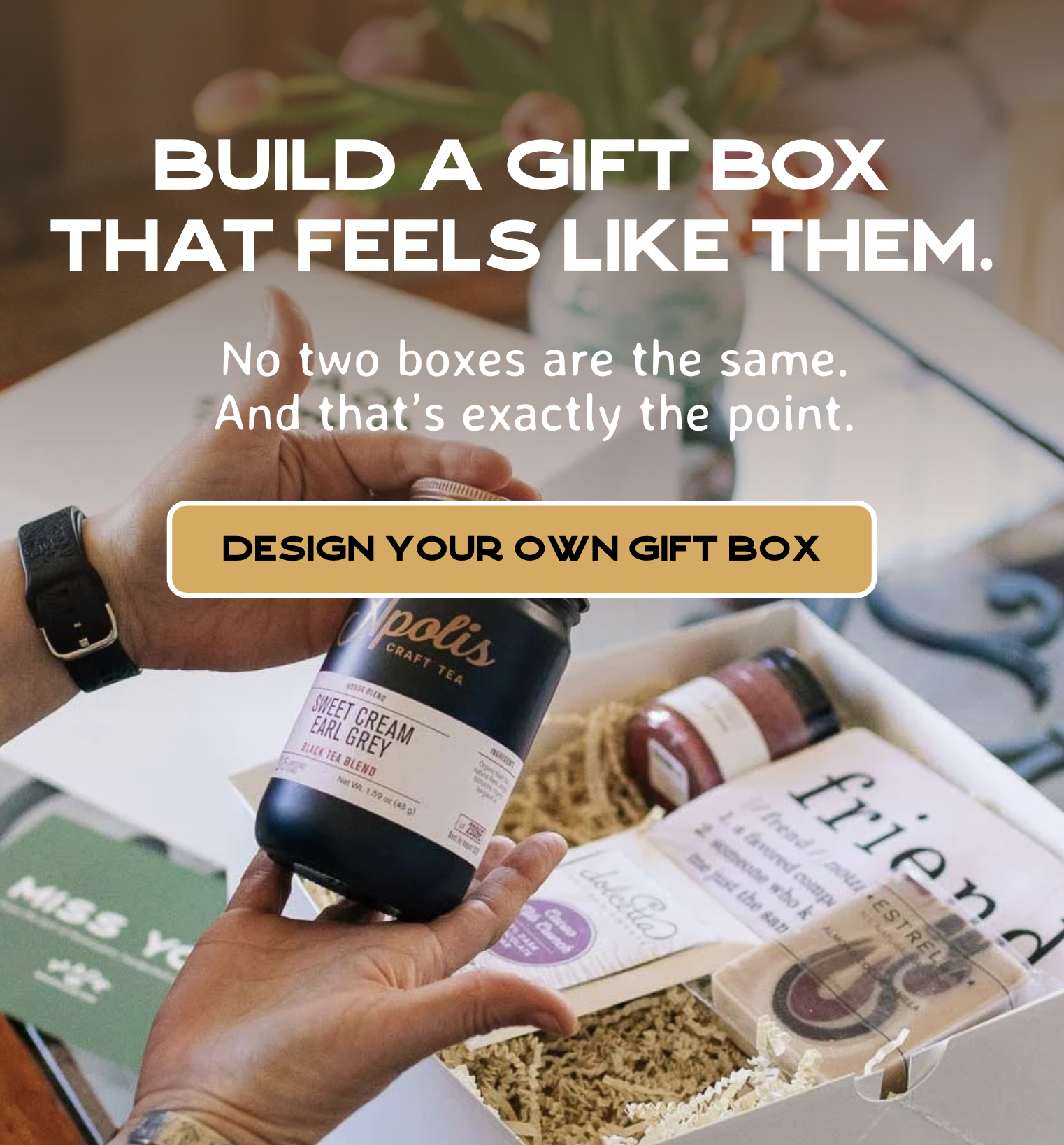 Build A Gift Box That Feels Like Them. Design Your Own Gift Box Now.