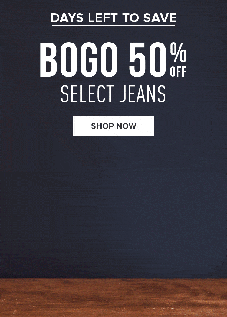 DAYS LEFT TO SAVE. BOGO 50% OFF SELECT JEANS | SHOP NOW