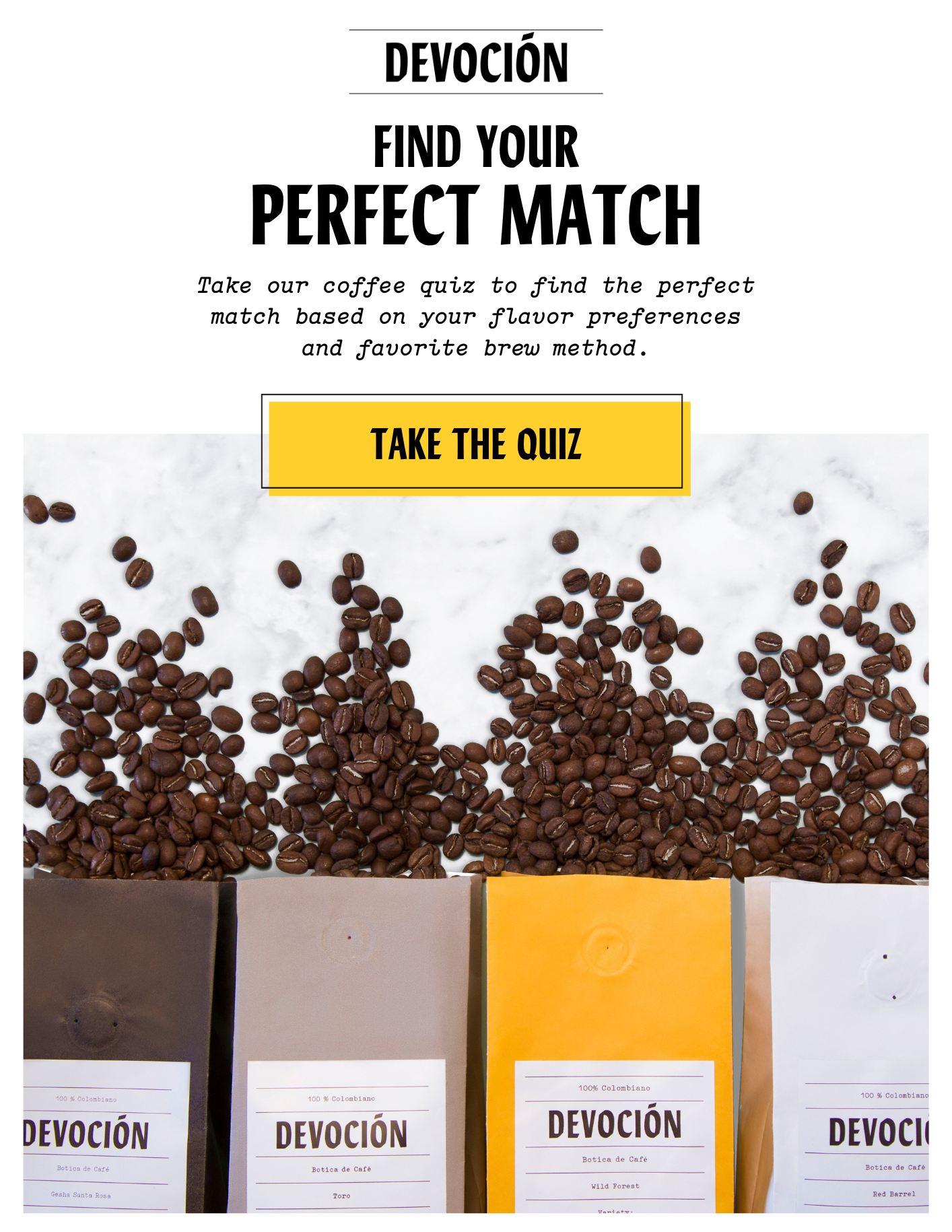 Get 20% back from your first online order! Find your perfect match - take our coffee quiz to find your perfect match based on your flavor preferences and favorite brew method. Take the Quiz.