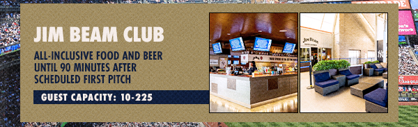 Jim Beam Club: All-Inclusive Food and Beer Until 90 Minutes After Scheduled First Pitch | Guest Capacity: 10-225