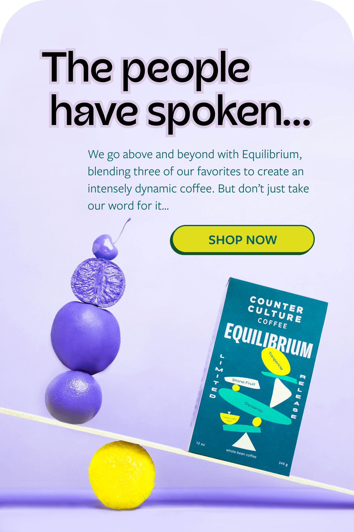 The People have spoken We go above and beyond with Equilibrium, blending three of our favorites to create an intensely dynamic coffee. But don’t just take our word for it…. Shop Now 