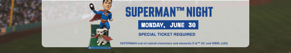 Superman™ Night. Monday, June 30. Special Ticket Required. SUPERMAN and all related characters and elements © & ™DC and WBEI. (s25)