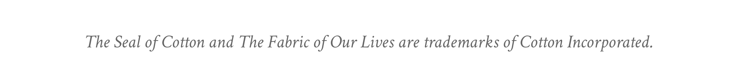 The Seal of Cotton and the Fabric of Our Lives are trademarks of Cotton Incorporated. 