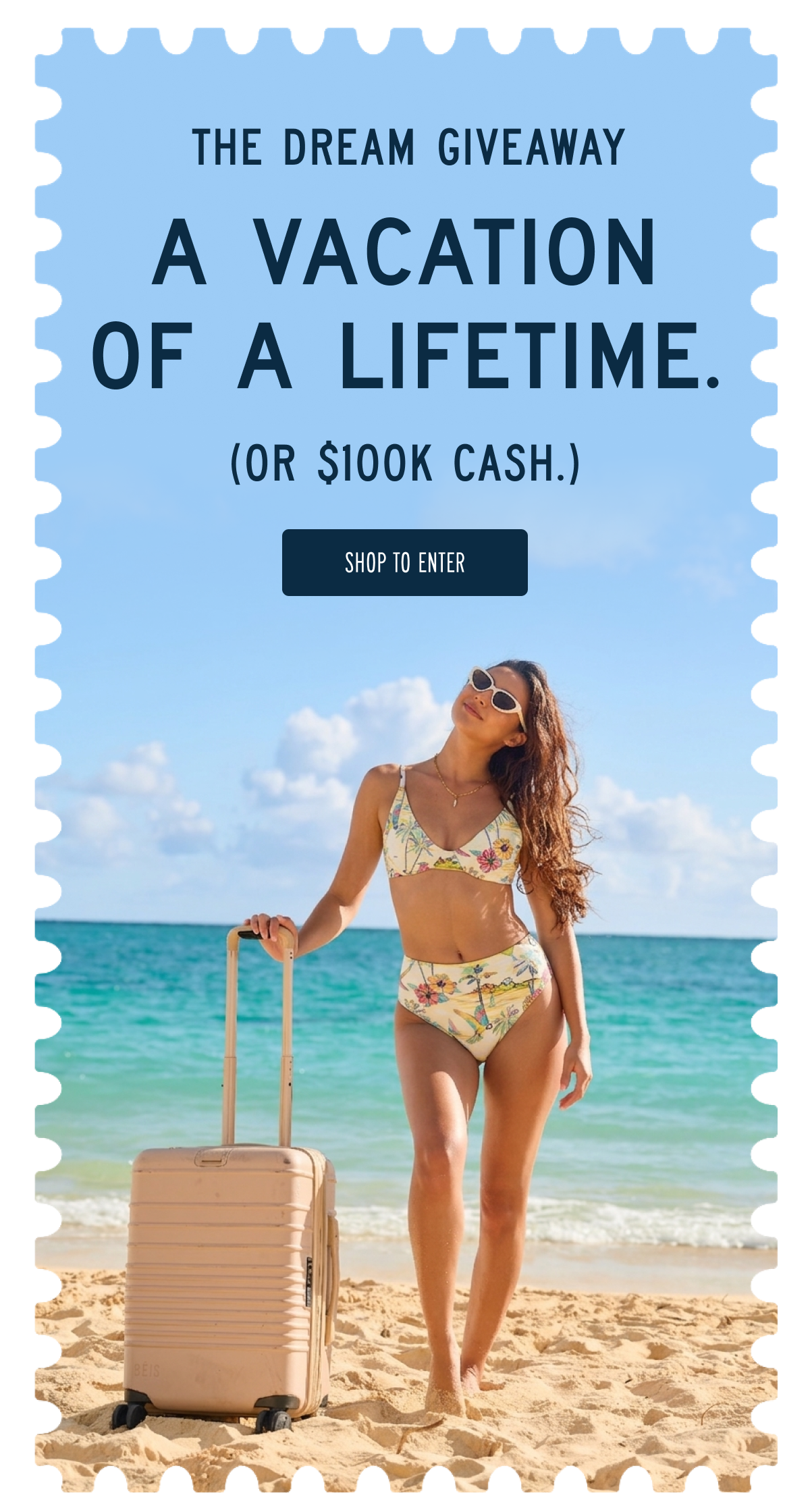 THE DREAM GIVEAWAY A VACATION OF A LIFETIME. OR $100K CASH. [[SHOP TO ENTER]]