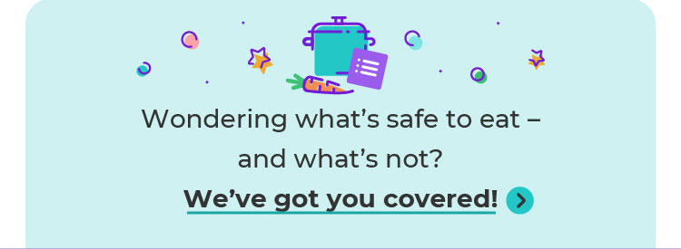 Wondering what's safe to eat - and what's not? We've got you covered!