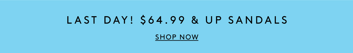 Last Day! $64.99 & Up Sandals | Shop Now