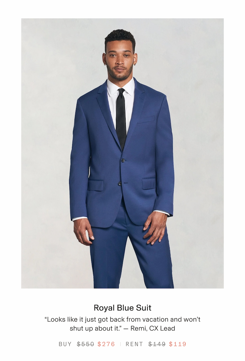 Royal Blue Suit "Looks like it just got back from vacation and won't shut up about it." - Remi, CX Lead BUY $550 $276 RENT $149 $119