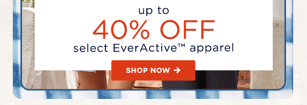 up to 40% off select everactive apparel / shop now