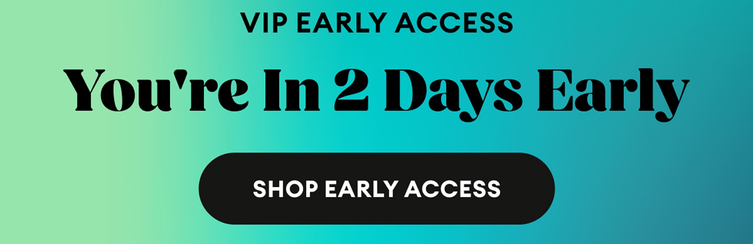 VIP Early Access | You're In 2 Days Early | Shop Early Access