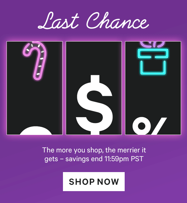 Last Chance: 20% off $25+ | 25% off $50+ | 30% off $75+  The more you shop, the merrier it gets - savings end at 11:59pm PST