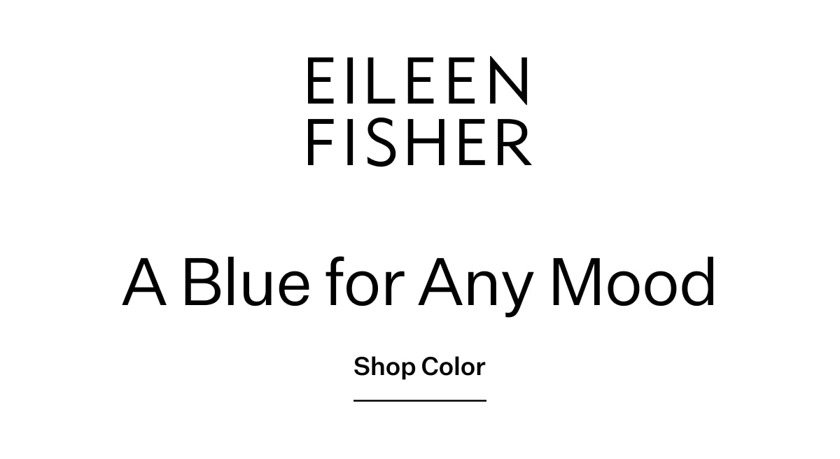 EILEEN FISHER - A Blue for Any Mood. Shop Color.