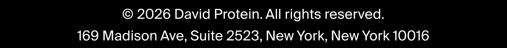 © 2026 David Protein. All rights reserved. 169 Madison Ave, Suite 2523, New York, New York 10016