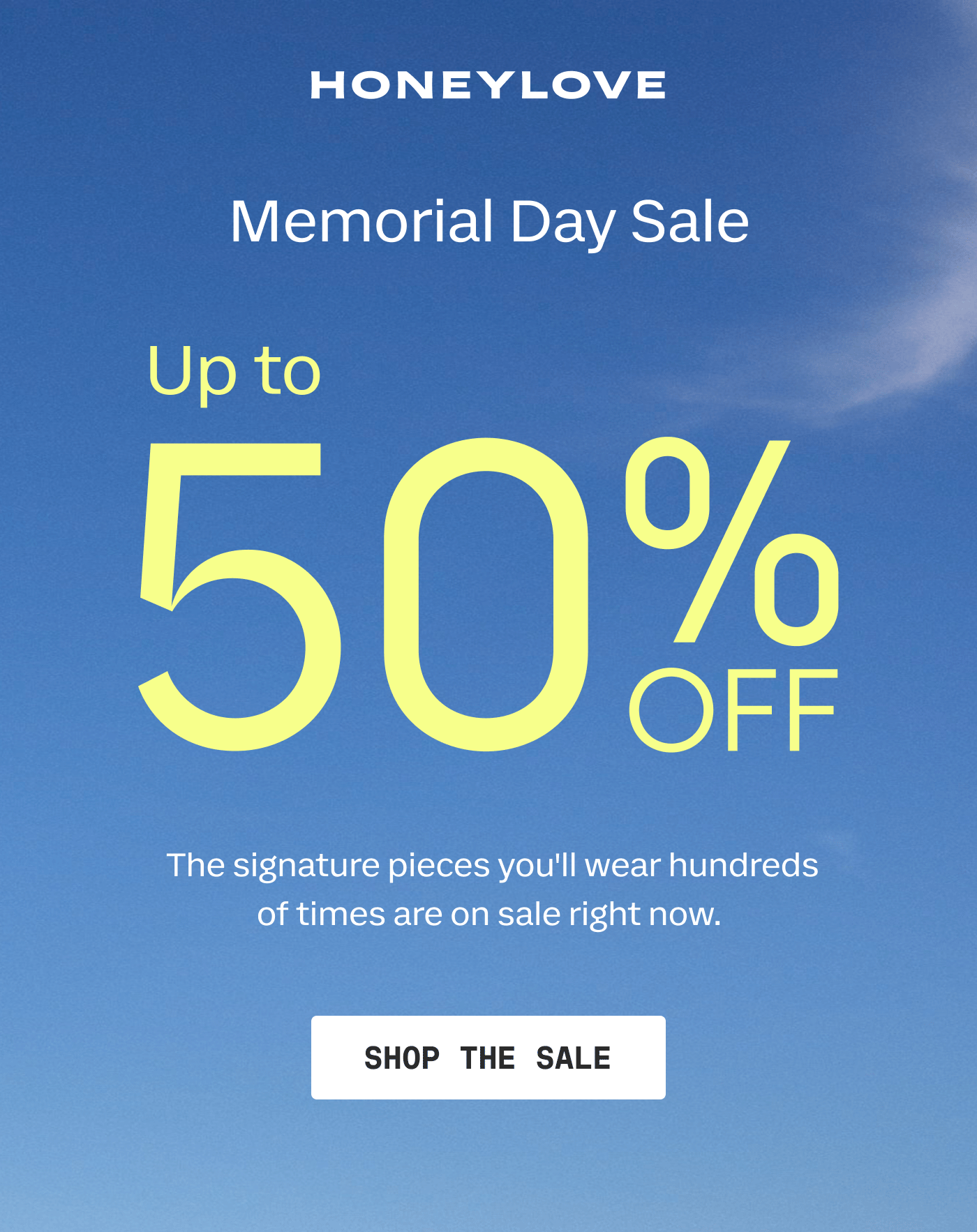 HONEYLOVE | Memorial Day Sale | Up to | 50% OFF | The signature pieces you'll wear hundreds of times are on sale right now. | SHOP THE SALE