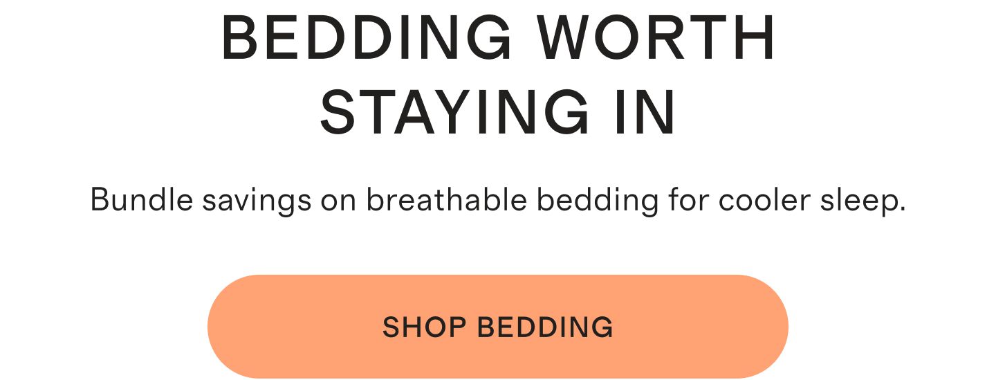 Bedding Worth Staying In. Bundle savings on breathable bedding for cooler sleep. Shop Bedding.