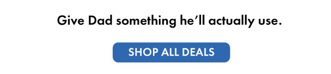 Give Dad something he'll actually use. Shop all deals.