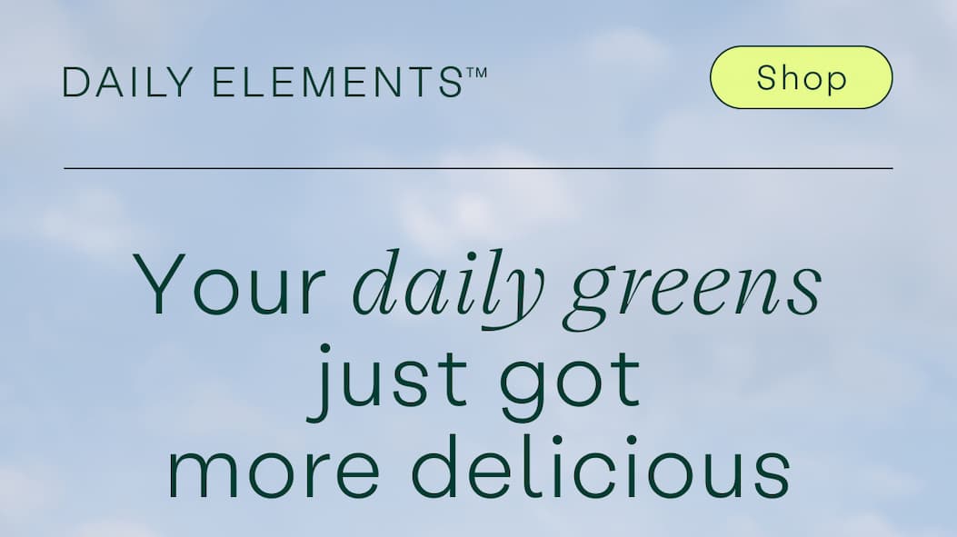 Daily Elements. Your daily greens just got more delicious