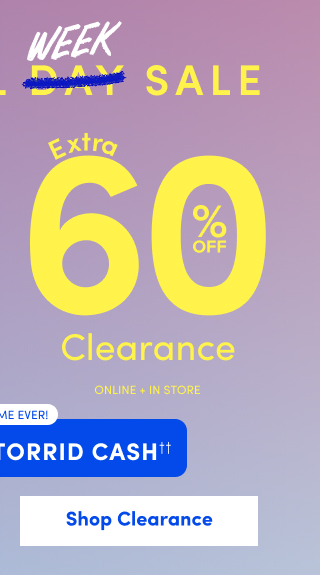 Memorial Day Week Sale | Extra 60% Off Clearance | Online Only + In Store | + Earn 3X Torrid Cash †† | Shop Clearance >