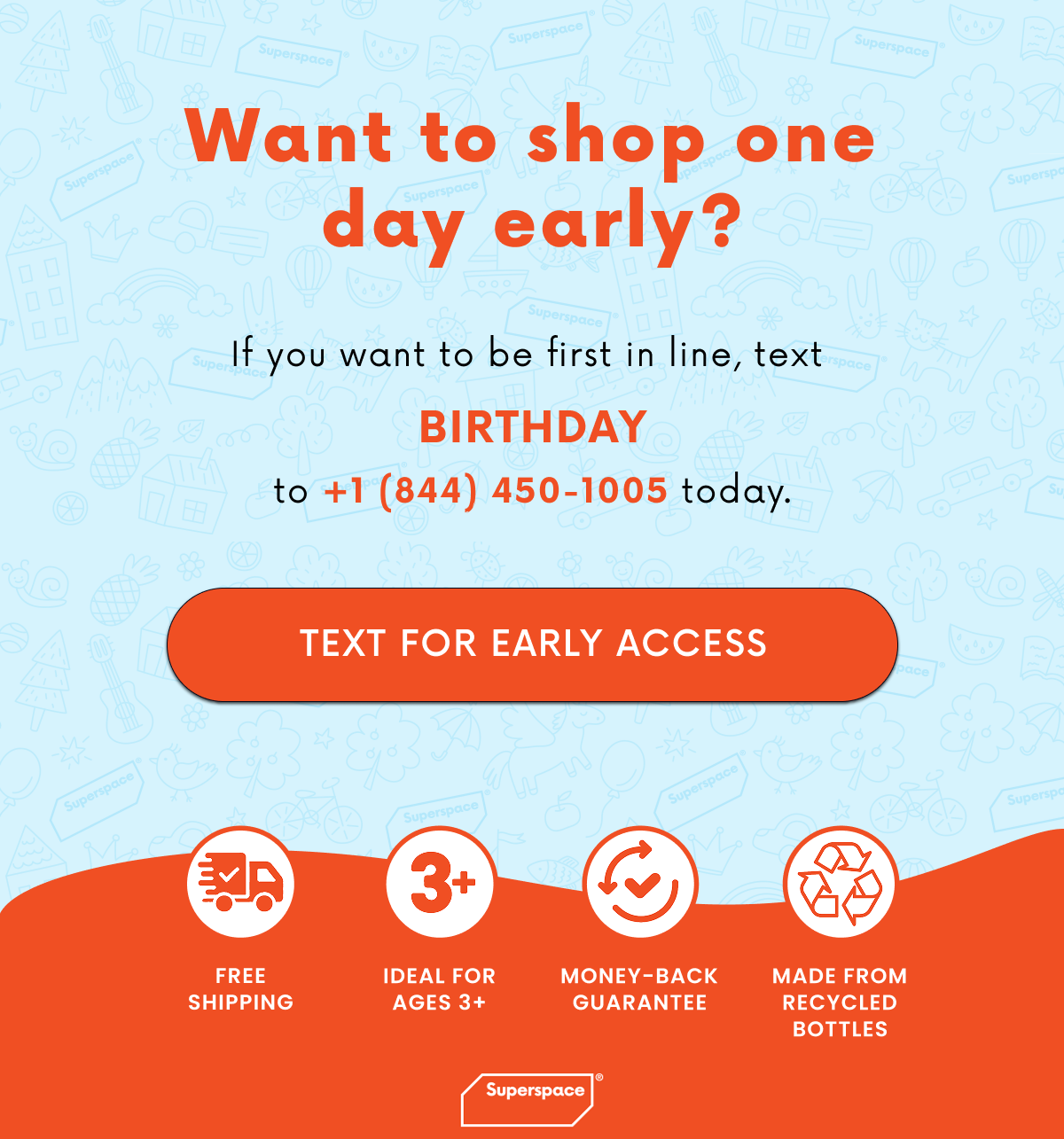 Want to Shop One Day Early? If you want to be first in line, text BIRTHDAY to +1 (844) 450-1005 today.