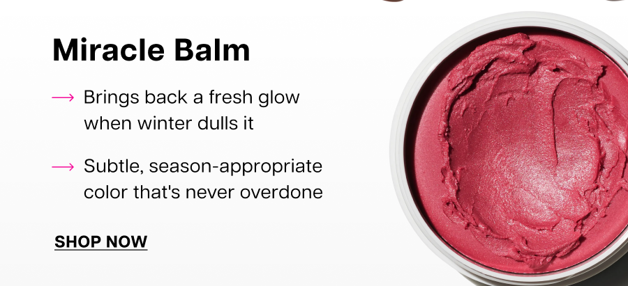 Miracle Balm. Brings back a fresh glow when winter dulls it.
