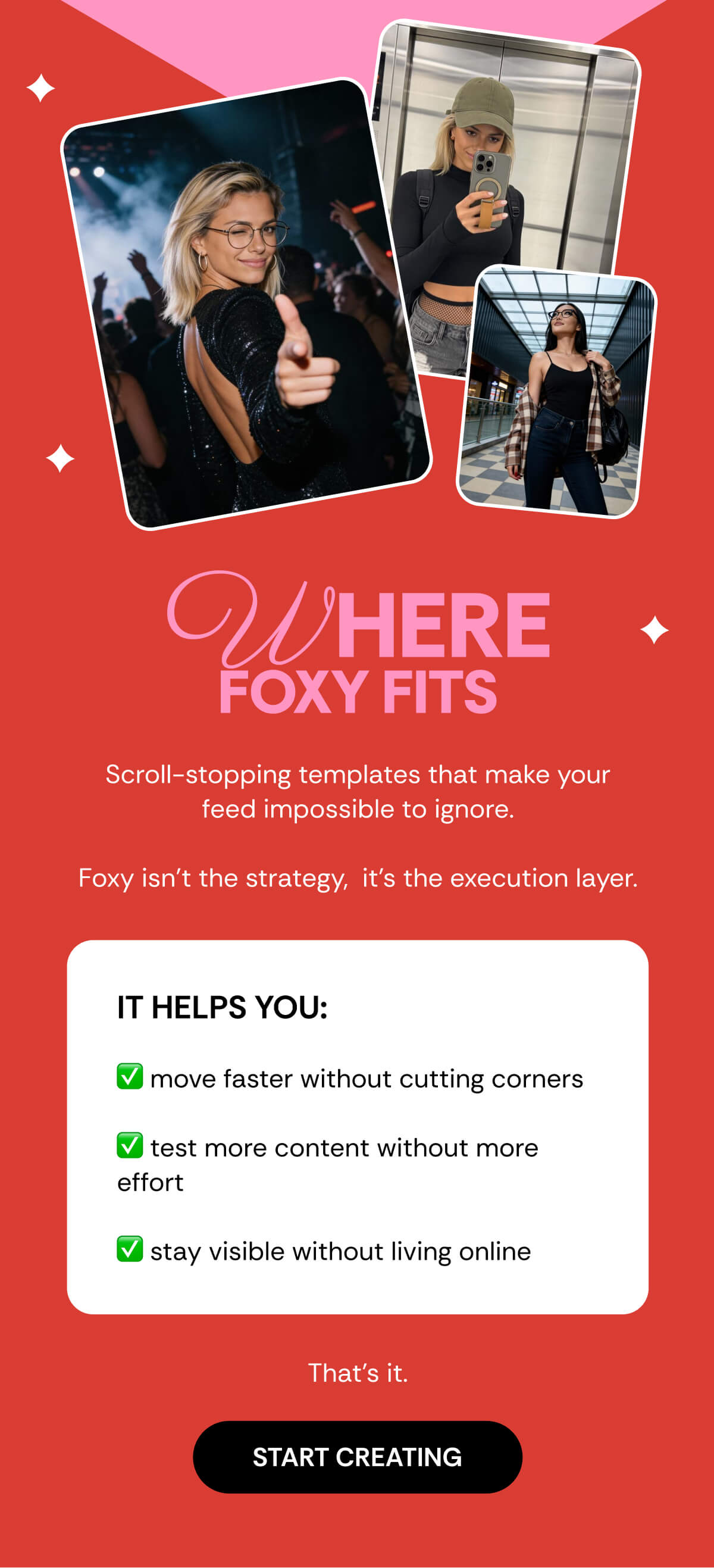 WHERE FOXY FITS Scroll-stopping templates that make your feed impossible to ignore.  Foxy isn’t the strategy,&nbsp; it’s the execution layer. It helps YOU:  ✅ move faster without cutting corners  ✅ test more content without more effort  ✅ stay visible without living online