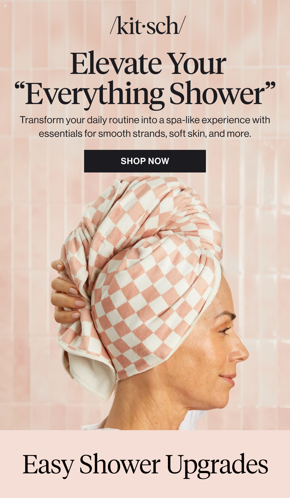 &nbsp;Elevate Your “Everything Shower” Transform your daily routine into a spa-like experience with essentials for smooth strands, soft skin, and more.
