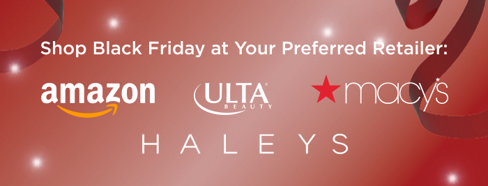 Shop Black Friday at Your Preferred Retailer: Amazon, Ulta, Macys or HaleysBeauty.com