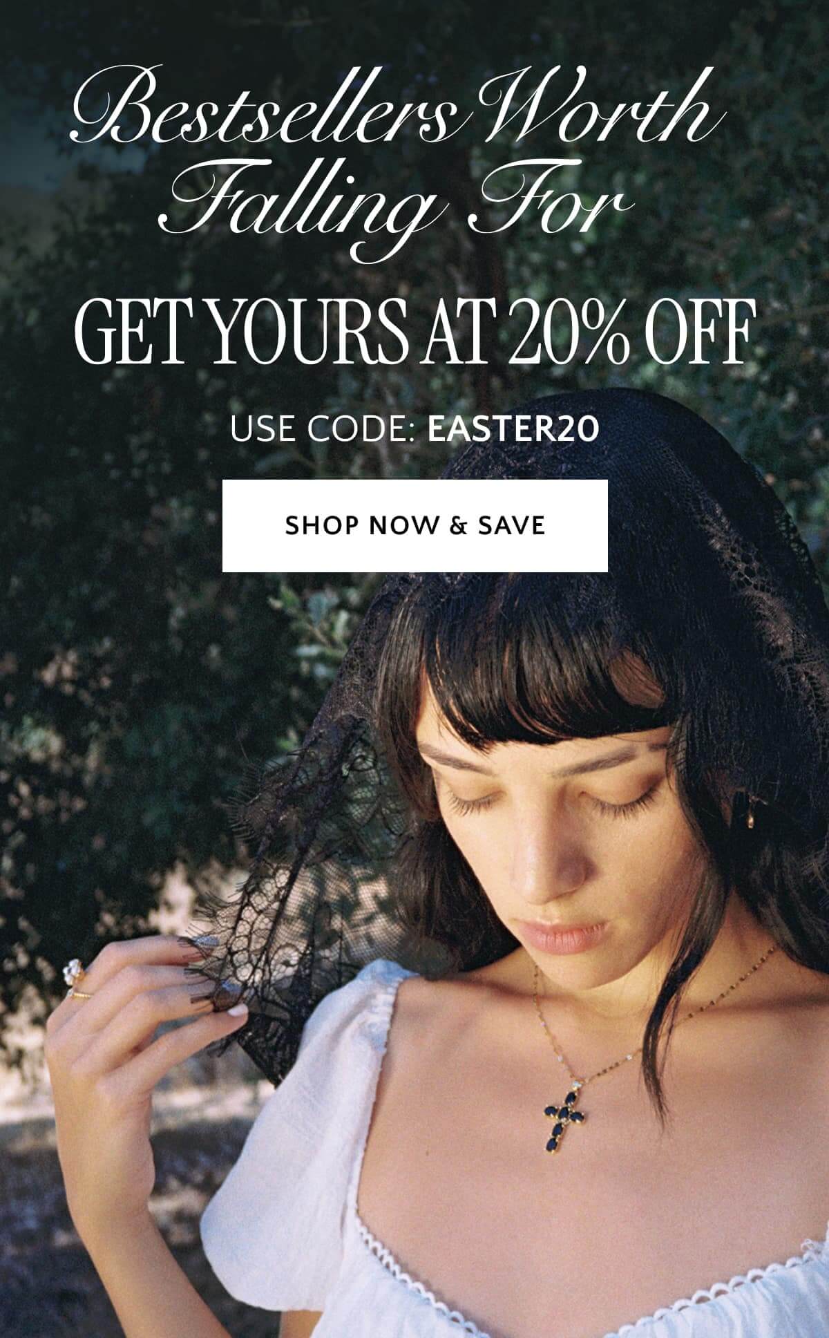 Bestsellers Worth Falling For. Get Yours at 20% OFF. Use Code: EASTER20