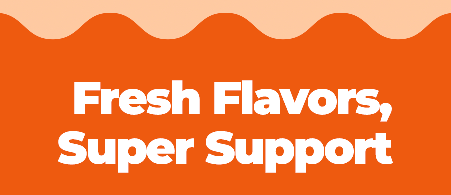 Fresh Flavors, Super Support