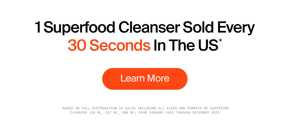 1 Superfood Cleanser Sold Every 30 Seconds In The US*