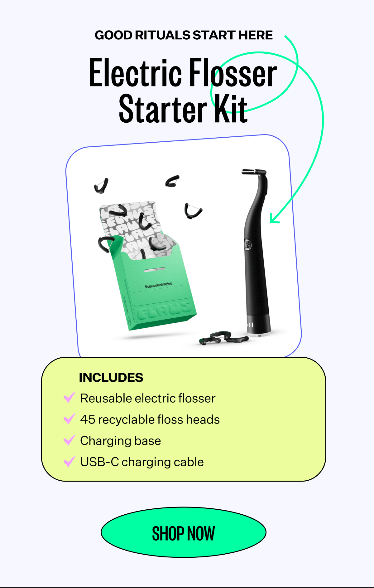 Good Rituals Start here | Electric Flosser Starter Kit | Shop Now