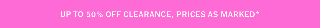 Up to 50% off clearance, prices as marked*
