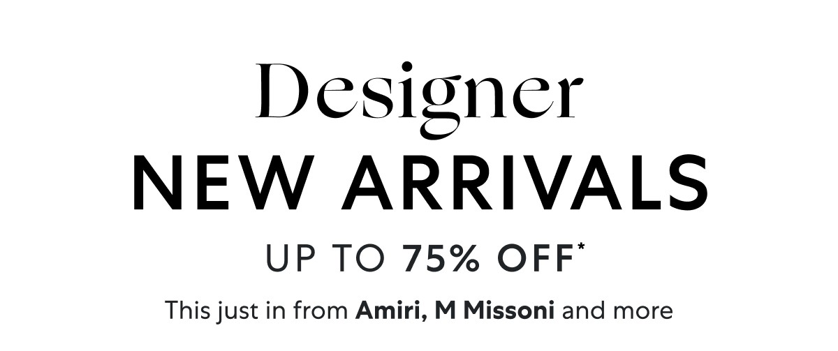 Designer new arrivals up to 75% OFF