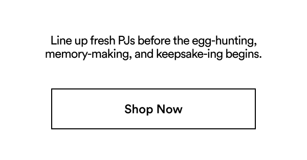 Line up fresh PJs before the egg hunting, memory-making, an keepsake-ing begins. Click to shop now.